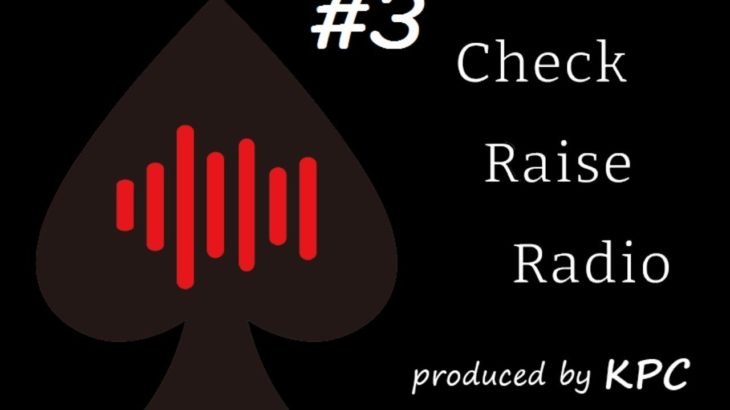 【Poker】香川ポーカー倶楽部のCheck Raise Radio #3